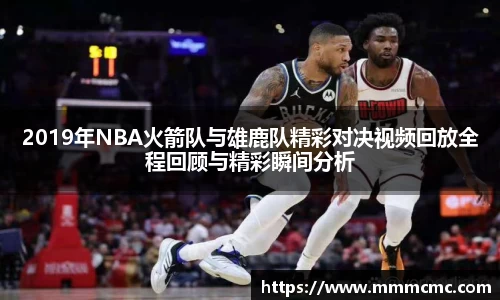 2019年NBA火箭队与雄鹿队精彩对决视频回放全程回顾与精彩瞬间分析